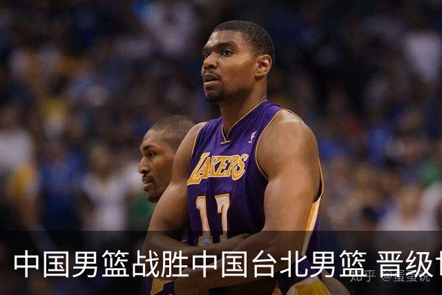 中国男篮战胜中国台北男篮 晋级世预赛第二阶段