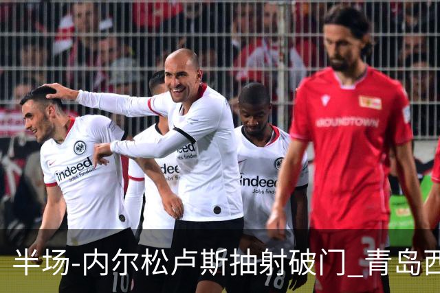 半场-内尔松卢斯抽射破门 青岛西海岸1-0成都