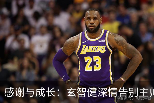 感谢与成长：玄智健深情告别主帅陈涛，致敬青春与信任