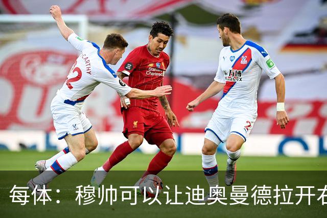 每体：穆帅可以让迪奥曼德拉开右路空间，防止进攻陷入左路塞车